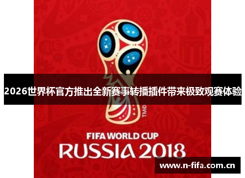 2026世界杯官方推出全新赛事转播插件带来极致观赛体验 2026世界杯官方推出全新赛事转播插件带来极致观赛体验
